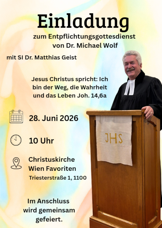 Einladung zum Entpflichtungsgottesdienst von Dr. Michael Wolf mit SI Dr. Matthias Geist; 28. Juni 2026 um 10 Uhr, Christuskirche, Wien Favoriten, Triestertra&szlig;e 1, 1100 Wien, Im Anschluss wird gemeinsam gefeiert.